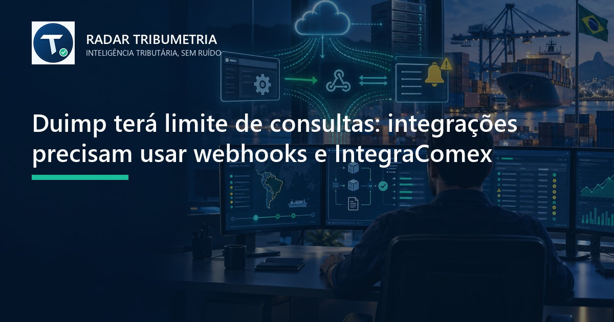 Duimp terá limite de consultas: integrações precisam usar webhooks e IntegraComex