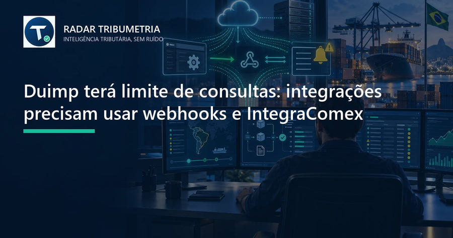 Duimp terá limite de consultas: integrações precisam usar webhooks e IntegraComex
