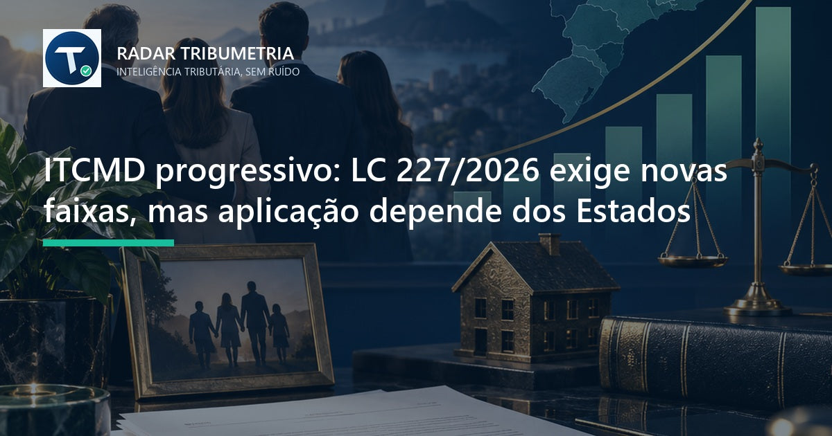 ITCMD progressivo: LC 227/2026 exige novas faixas, mas aplicação depende dos Estados