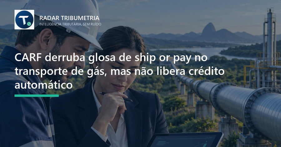 CARF derruba glosa de ship or pay no transporte de gás, mas não libera crédito automático
