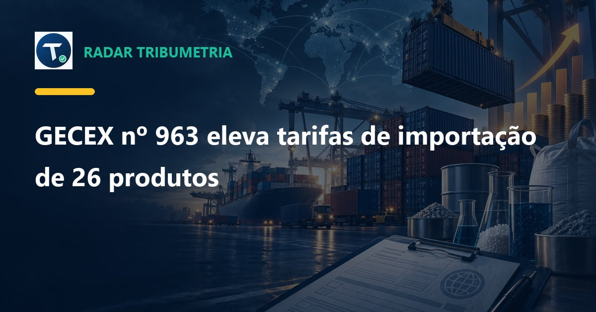 GECEX nº 963 eleva tarifas de importação de 26 produtos