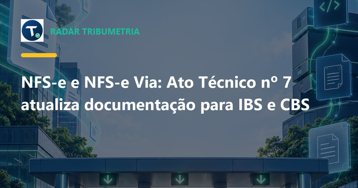 Ato Técnico nº 7 atualiza NFS-e: IBS, CBS e documentação técnica