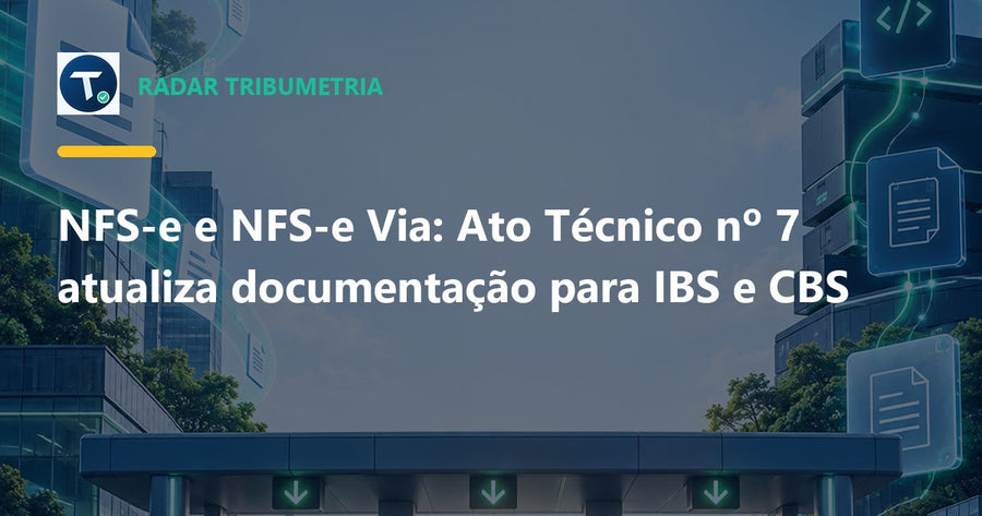 Ato Técnico nº 7 atualiza NFS-e: IBS, CBS e documentação técnica